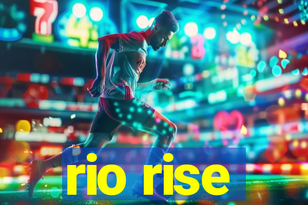 rio rise